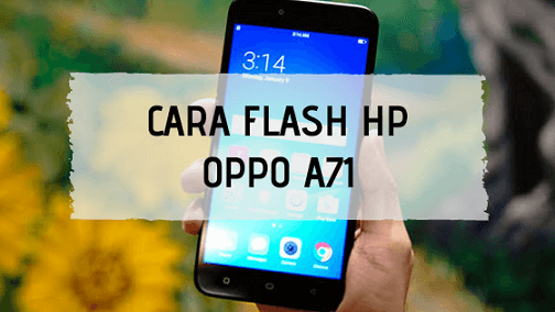 Oppo Flash Tool Enabler. Cara Flash Oppo A71 (CPH1801) via MSM Download Tool, 100% Tested!