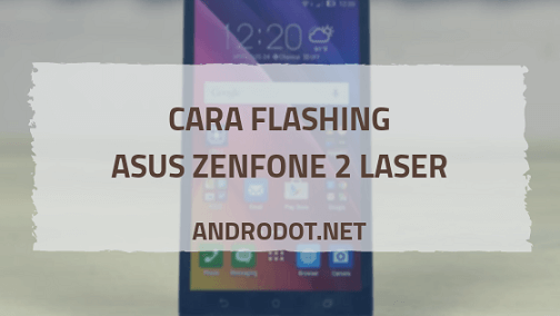 Cara Flash Hp Asus. Cara Flash Asus Zenfone 2 Laser Z00RD via Flashtool dan Tanpa PC