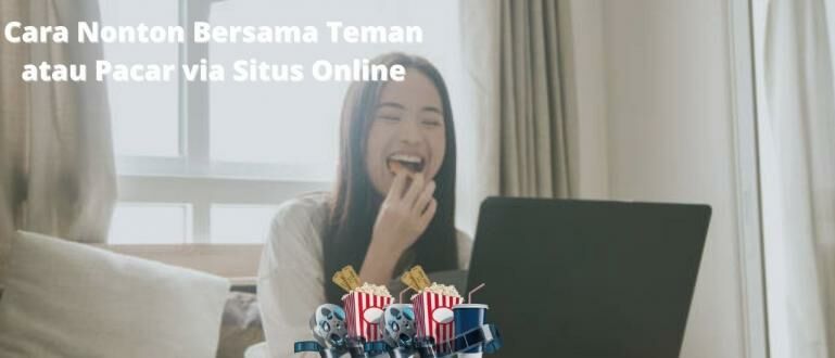 Cara Nonton Film Bareng Lewat Zoom. 12 Cara Nobar Online Sama Pacar dan Teman Terbaik & Gratis, Biar Jauh Tetap Asyik!