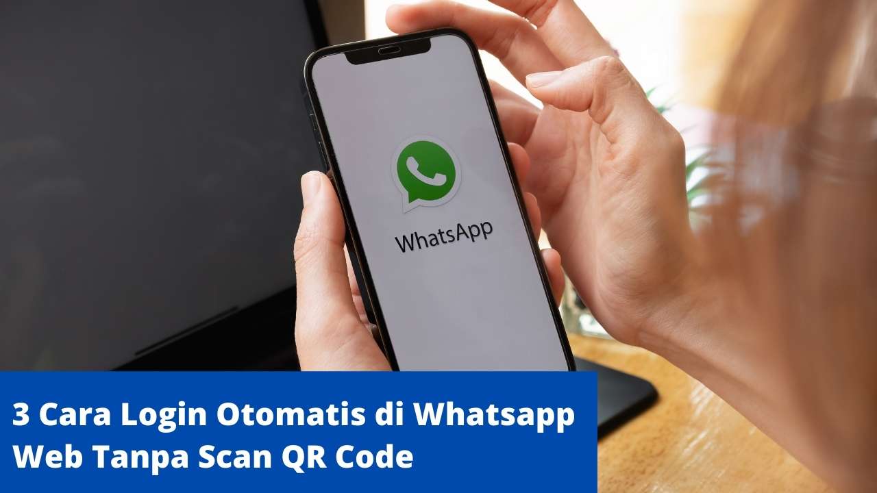 Cara Masuk Whatsapp Web Tanpa Scan. 3 Cara Login Otomatis di Whatsapp Web Tanpa Scan QR Code