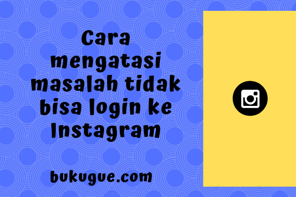 Tidak Bisa Login Instagram Maaf Terdapat Masalah Pada Permintaan Anda. Gagal Login Ke Instagram ? Ini 7 Penyebab Dan 5 Cara Mengatasinya