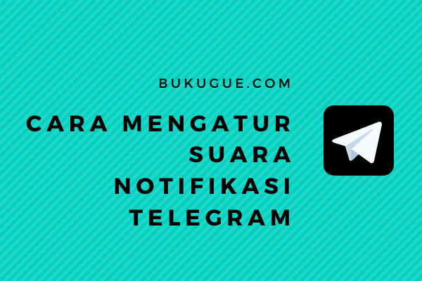 Cara Mengubah Suara Di Telegram. Cara mengatur suara notifikasi Telegram secara general maupun khusus