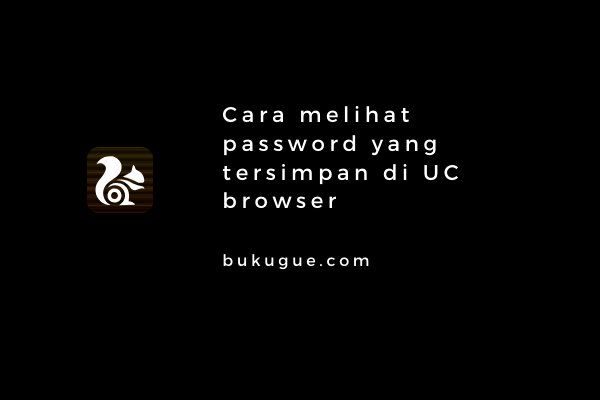 Cara Melihat Password Yang Tersimpan Di Uc Browser. Cara melihat password yang tersimpan di UC Browser