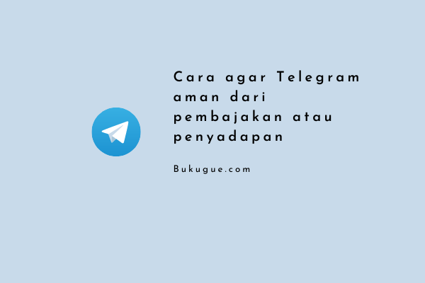 Cara Mengetahui Telegram Disadap. Cara agar Telegram tidak disadap atau dihack