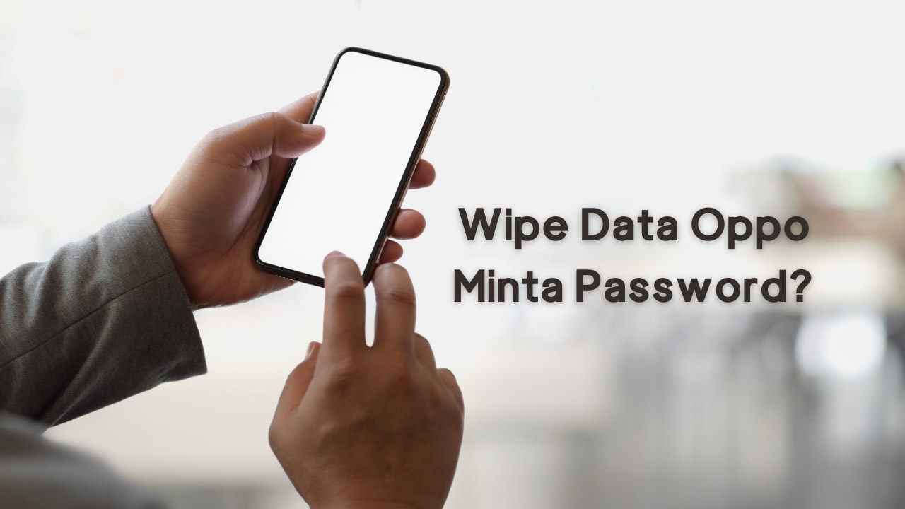 Wipe Data Oppo F9 Minta Password. Wipe Data Oppo Minta Password? Ini Cara Mengatasinya