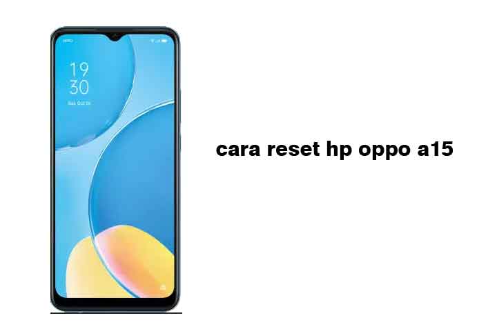 Cara Reset Hp Oppo A15. Cara Reset Hp Oppo A15 Cepat dan Tanpa Ribet 100% Ampuh