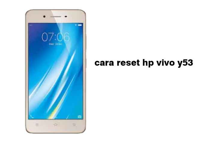 Vivo Y53 Restart Terus. Cara Reset Hp Vivo Y53 Jamin 100% Ampuh dan Aman