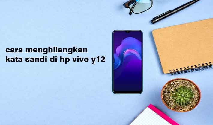 Cara Menghilangkan Kata Sandi Di Hp Oppo. Cara Menghilangkan Kata Sandi Di Hp Vivo Y12 Dengan Mudah