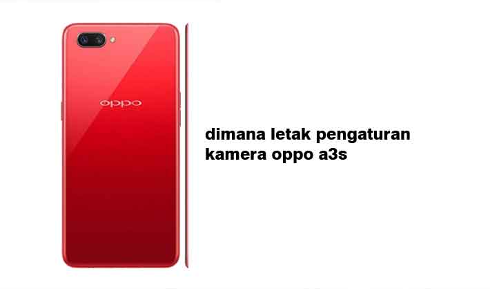 Cara Setting Kamera Oppo A3s. Dimana Letak Pengaturan Kamera Oppo A3s ? Ini Cara Mengetahuinya