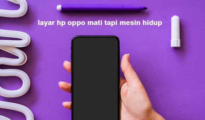 Layar Hp Oppo Mati Tapi Mesin Hidup. Layar Hp Oppo Mati Tapi Mesin Hidup Penyebab dan Cara Mengatasinya Lengkap