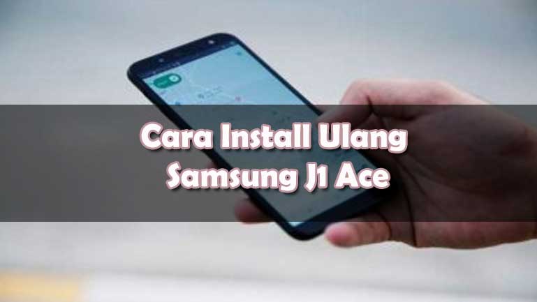 Cara Instal Hp Samsung J1 Ace. Cara Instal Ulang Samsung J1 Ace Tanpa PC