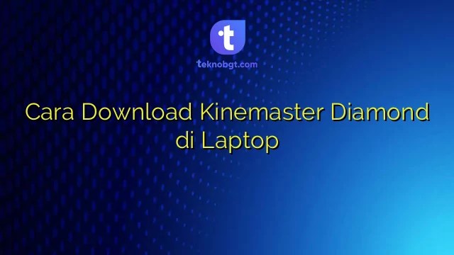 Kinemaster Diamond For Pc. Cara Download Kinemaster Diamond di Laptop