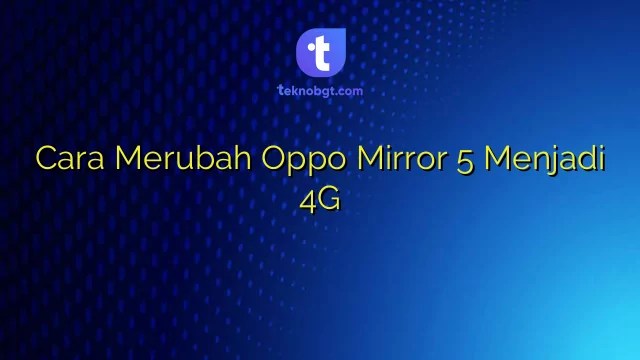 Cara Setting 4g Oppo Mirror 5. Cara Merubah Oppo Mirror 5 Menjadi 4G