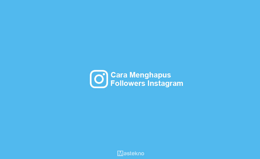 Cara Menghapus Follower Instagram Sekaligus. Cara Menghapus Followers Instagram