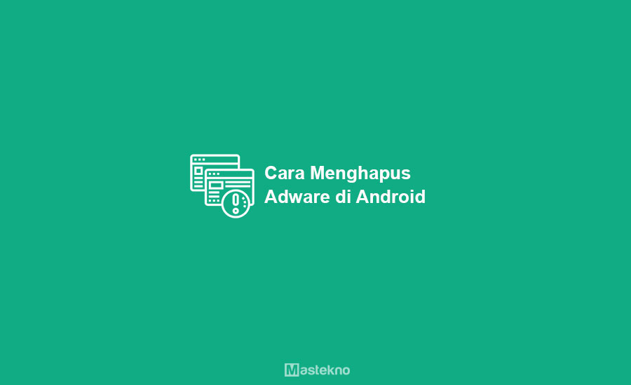 Menghilangkan Adware Di Android. Cara Menghapus Virus Iklan Android