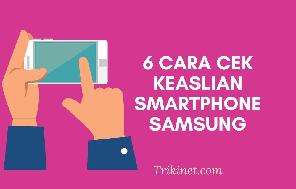 Cara Mengecek Samsung Asli Dan Palsu. 6 Cara Cek Hp Samsung Asli atau Palsu