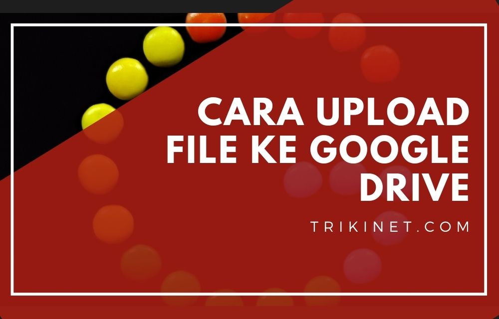 Cara Upload Video Ke Google Drive Di Laptop. Cara Upload File ke Google Drive dari Hp dan PC