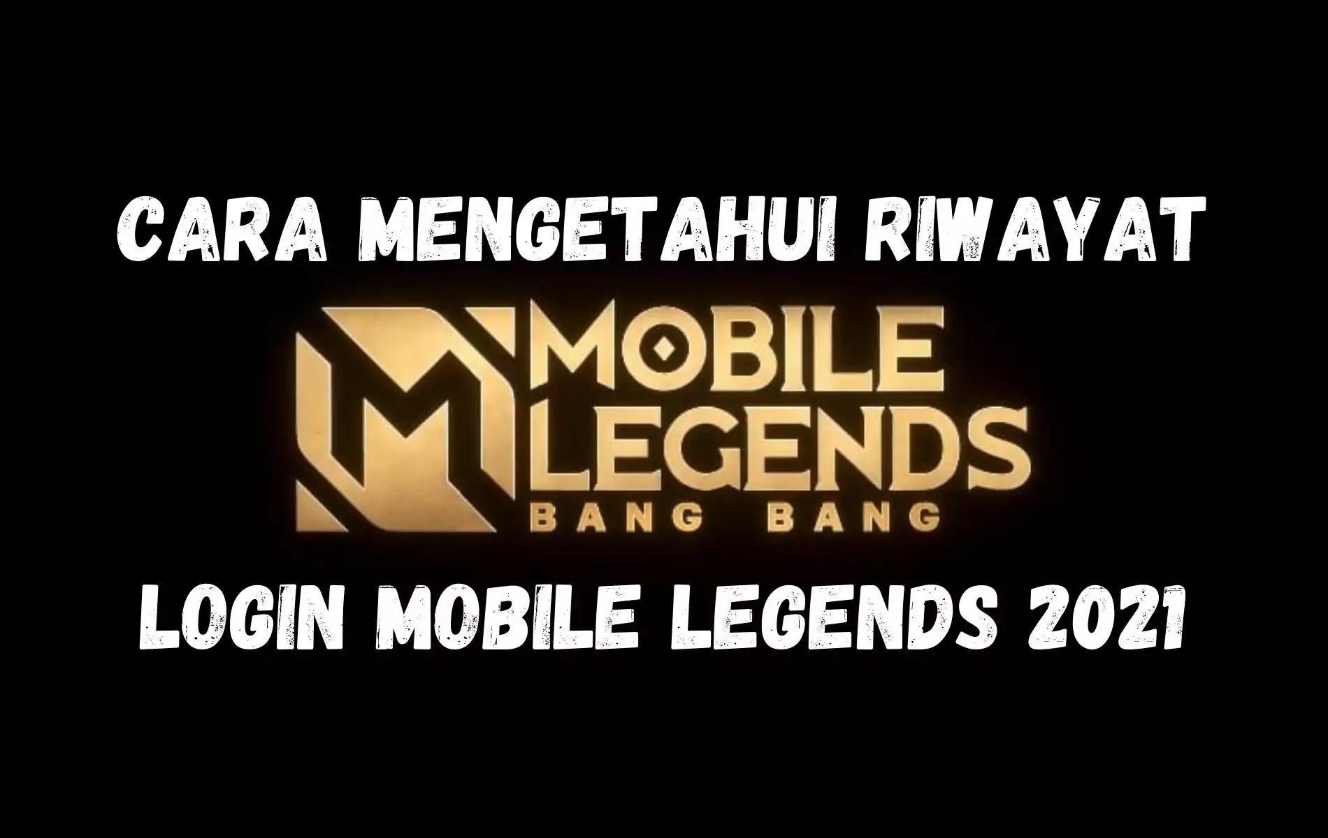 Cara Melihat Akun Mobile Legend. Cara Mengetahui Riwayat Login Mobile Legends Terbaru 2021