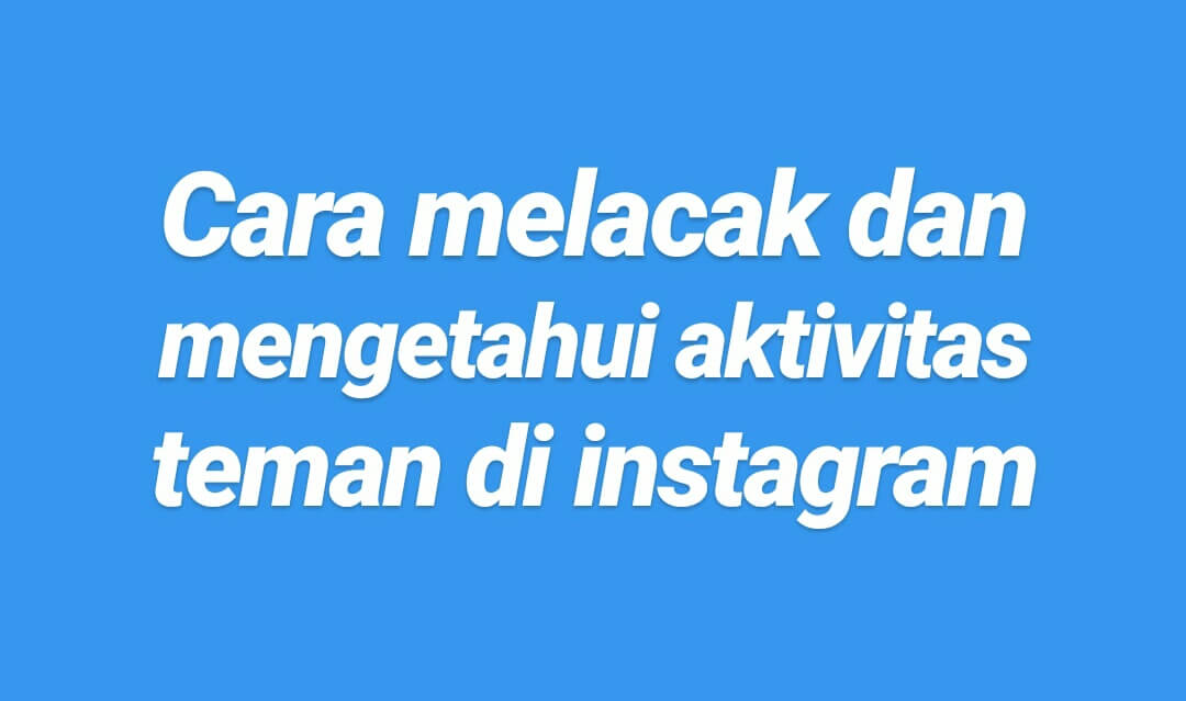 Cara Melihat Aktivitas Teman Di Ig. √ 5 Cara Melihat Aktivitas Teman Di Instagram Dengan Mudah