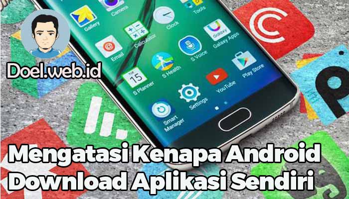 Cara Mengatasi Android Yang Mendownload Sendiri. Mengatasi Kenapa Android Download Aplikasi Sendiri