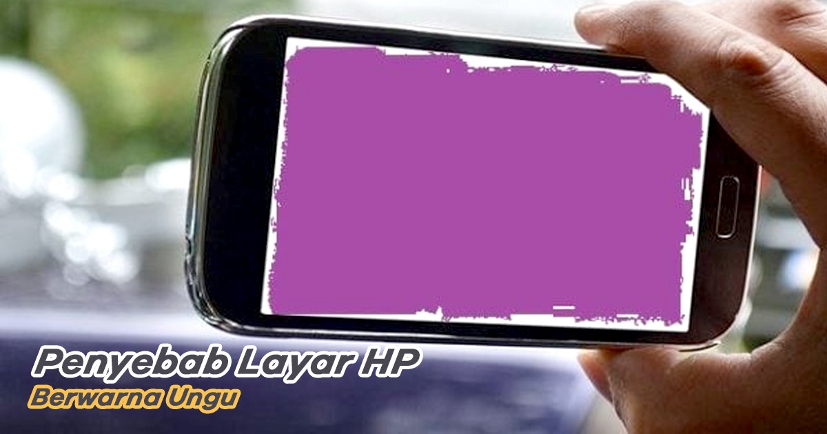 Layar Hp Berwarna Ungu. Ternyata Ini Penyebab Layar HP Berwarna Ungu!