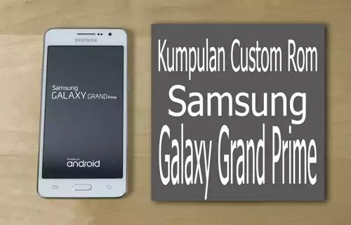 Custom Rom Grand Prime. Kumpulan Custom Rom Samsung Galaxy Grand Prime