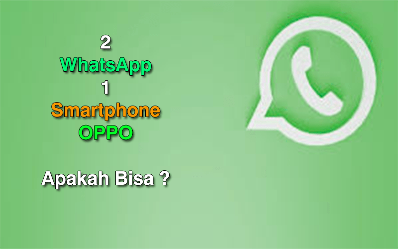 2 Whatsapp Dalam 1 Hp Oppo. 2 Whatsapp 1 HP Oppo, Apakah Bisa ?