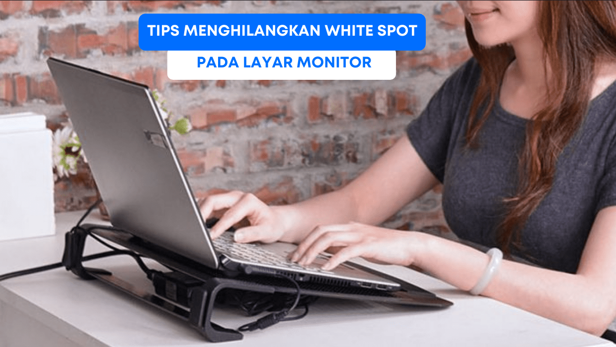 Cara Menghilangkan White Spot Pada Lcd Hp. Tips Menghilangkan White Spot pada Layar Monitor