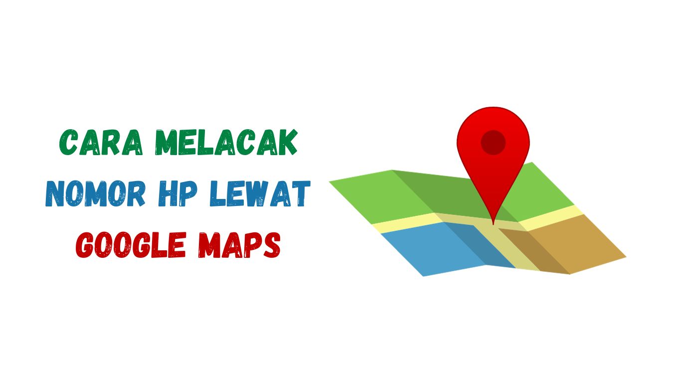 Cara Melacak No Hp Dengan Google Map. Cara Melacak Nomor HP lewat Google Maps dengan Mudah