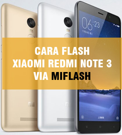 Mi Flash Redmi Note 3 Pro. Cara Flash Xiaomi Redmi Note 3 Pro via Miflash ( PC/Laptop )