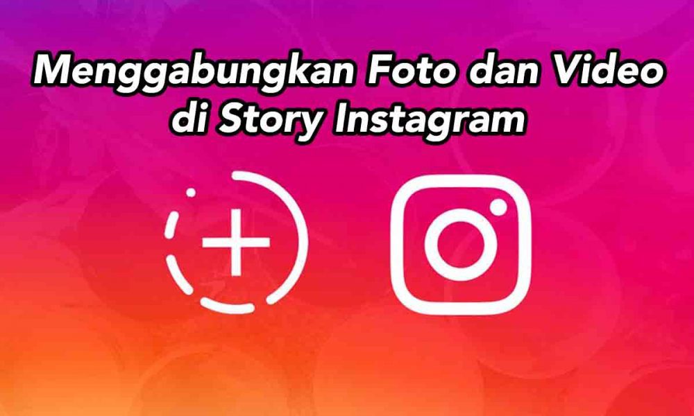 Cara Menggabungkan Foto Dan Video Di Story Instagram Tanpa Aplikasi. Cara Mudah Menggabungkan Foto dan Video di Story Instagram