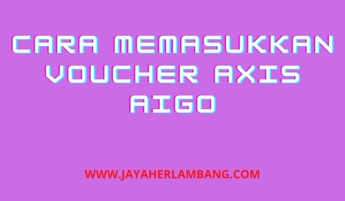 Cara Memasukan Voucher Axis Ke Kartu Xl. Cara Masukan Kode Voucher Axis Aigo Agar Tidak Gagal