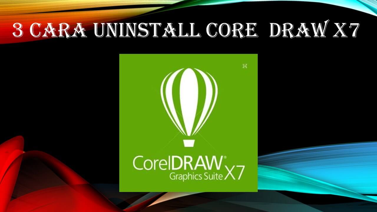 Tidak Bisa Uninstall Corel Draw X7. 3 Cara Uninstall Corel Draw X7 Di Windows 7 , 10 | TERBARU