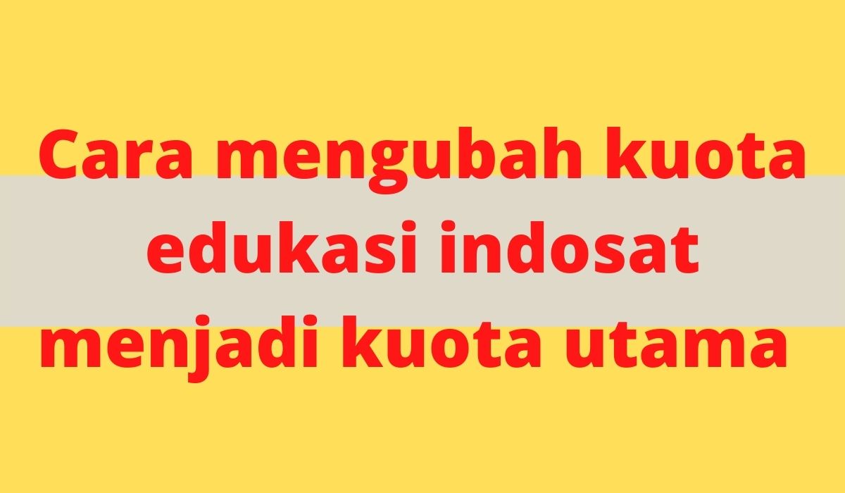 Cara Mengubah Kuota Belajar Menjadi Kuota Utama Indosat. Cara Mengubah Kuota Edukasi Indosat Menjadi Kuota Utama