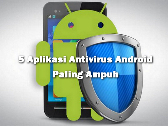 Antivirus Android Paling Ampuh. 5 Aplikasi Antivirus Android Paling Ampuh Untuk Lindungi HP Android Kesayangan Anda