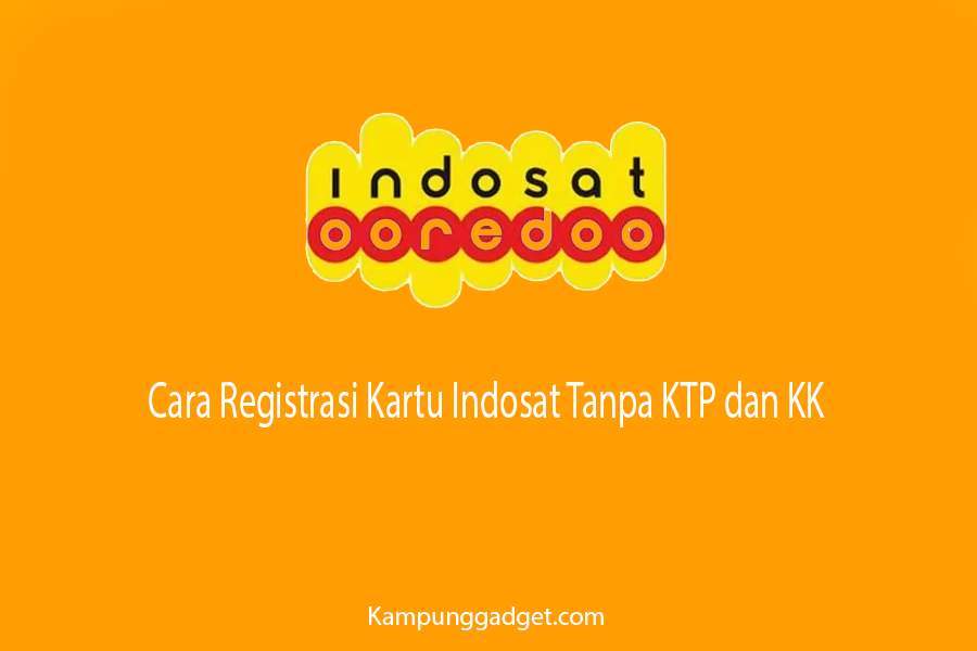 Cara Registrasi Kartu Indosat Tanpa Ktp Dan Kk. Bisakah Registrasi Kartu Indosat Tanpa KTP dan KK? Ini Penjelasannya