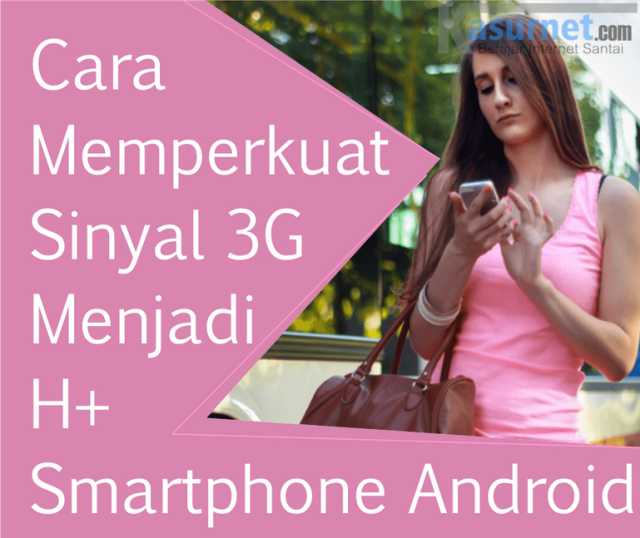 Aplikasi Penguat Sinyal 3g. Cara Memperkuat Sinyal Android 3G Menjadi H+