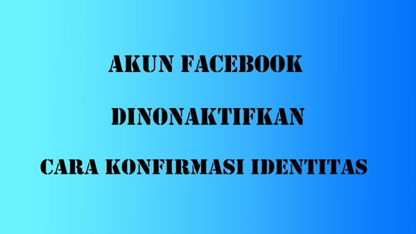 Cara Mengaktifkan Akun Facebook Yang Dinonaktifkan Pihak Facebook. Cara Mengaktifkan Akun Facebook Dinonaktifkan Dan Konfirmasi Identitas