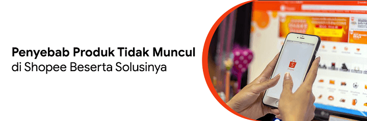 Produk Tidak Muncul Di Shopee. 6 Penyebab Produk Tidak Muncul di Shopee Beserta Solusinya