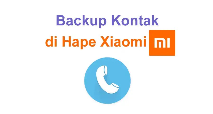 Cara Backup Contact Xiaomi. Tutorial Backup Kontak di HP Xiaomi dengan Cepat