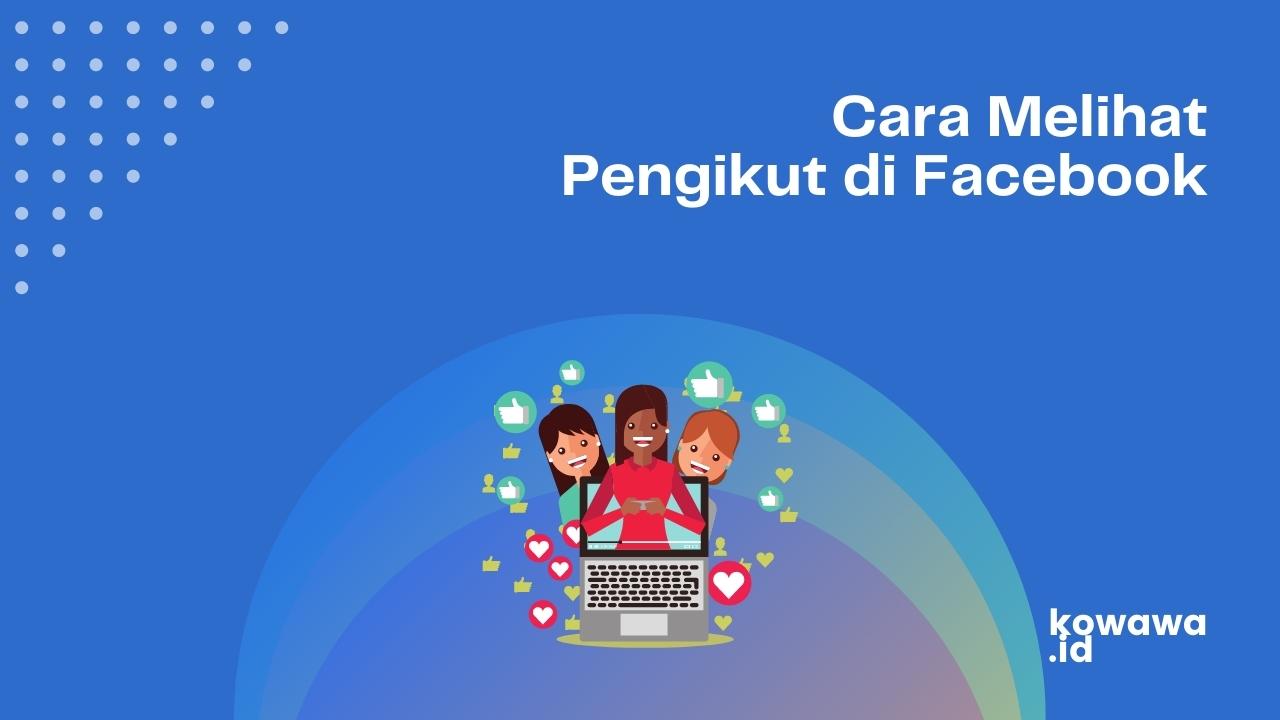 Cara Melihat Pengikut Di Facebook. Cara Melihat Pengikut di Facebook Lewat HP, PC