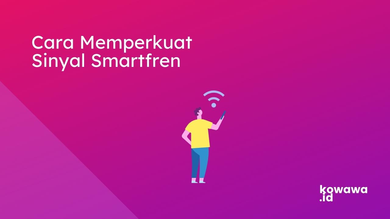 Cara Memperkuat Sinyal Smartfren 4g. 5+ Cara Ampuh Memperkuat Sinyal Smartfren, Ini Solusinya