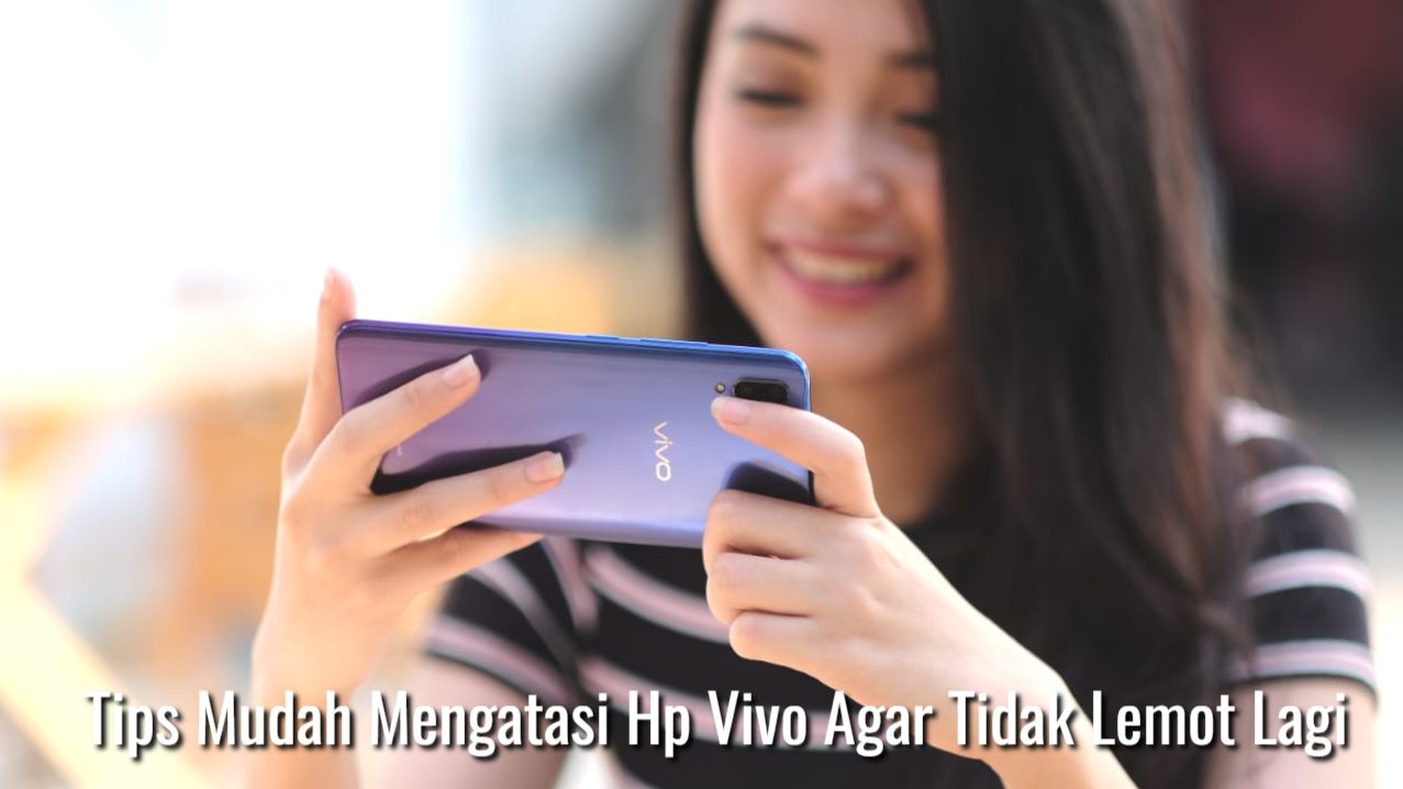 Mengatasi Hp Vivo Lemot. Hp Vivo Kalian Lemot? Inilah 5 Tips Mudah Mengatasi Hp Vivo Agar Tidak Lemot Lagi