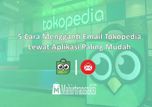 Cara Mengganti Akun Tokopedia. 5 Cara Mengganti Email Tokopedia Paling Mudah [Ulasan Lengkap]