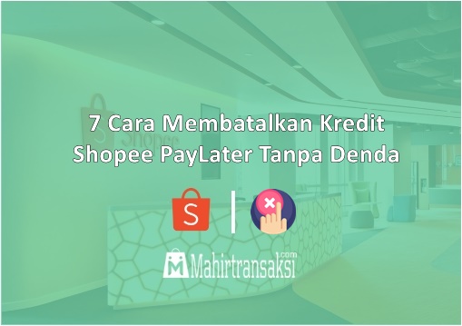 Cara Membatalkan Shopee Paylater. 7 Cara Membatalkan Shopee PayLater Tanpa Denda [Update 2022]