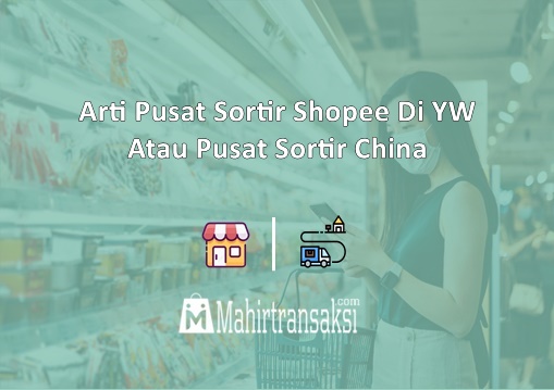 Apa Itu Pusat Sortir Shopee Di Yw. 10 Arti Pusat Sortir Shopee Di YW Atau Pusat Sortir China