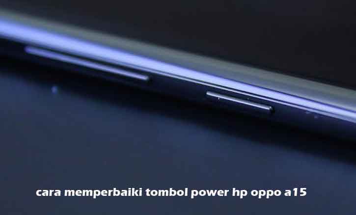 Cara Mematikan Daya Hp Oppo A15. Cara Memperbaiki Tombol Power Hp Oppo A15 Pakai Metode Mudah