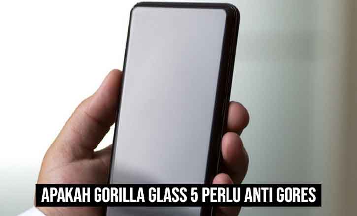 Corning Gorilla Glass 5 Perlu Anti Gores. Apakah Gorilla Glass 5 Perlu Anti Gores Simak Penjelasanya Menurut Ahli