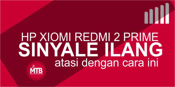 Xiaomi Redmi 2 Sinyal Hilang. Sinyal Hilang Setelah Update MIUI di Redmi 2 Prime, ini Dia Cara Ampuh Mengatasinya!