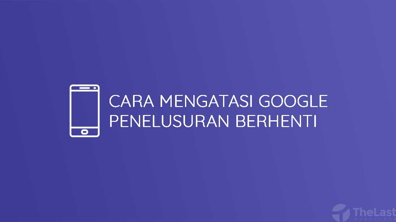 Cara Mengatasi Google Terhenti. 6 Cara Mengatasi Penelusuran Google Telah Terhenti di HP